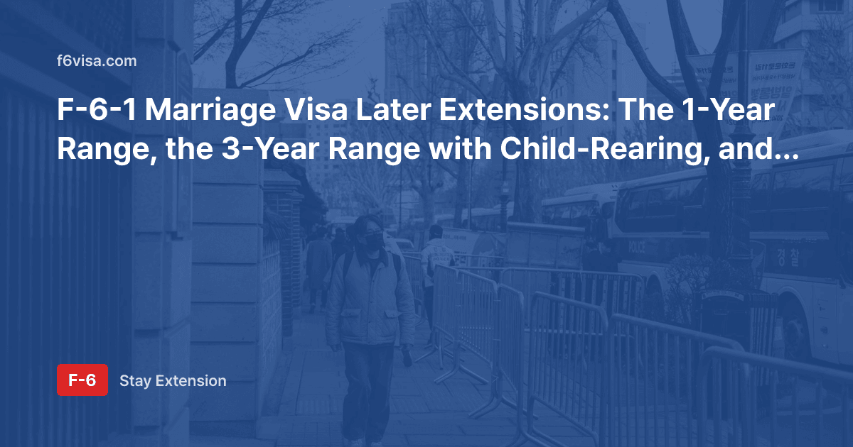 F-6-1 Marriage Visa Later Extensions: The 1-Year Range, the 3-Year Range with Child-Rearing, and Documents