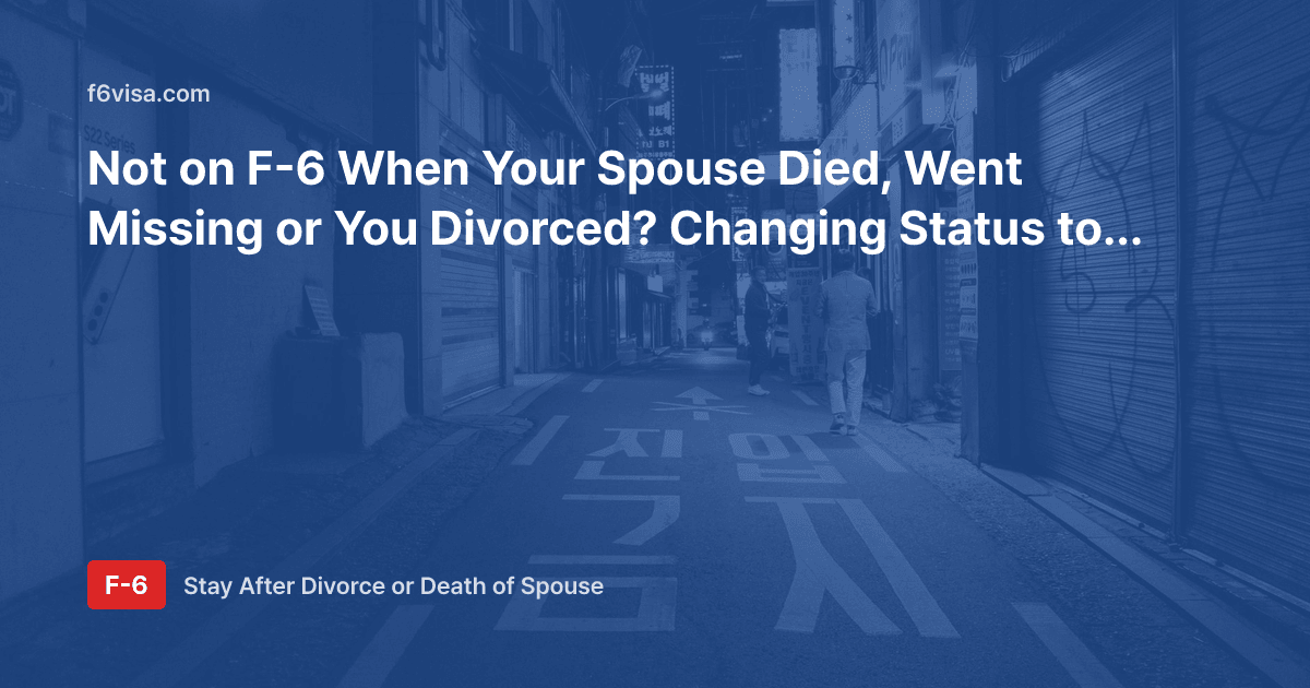 Not on F-6 When Your Spouse Died, Went Missing or You Divorced? Changing Status to F-6-3