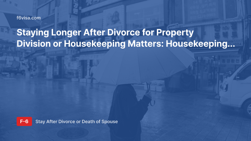 Staying Longer After Divorce for Property Division or Housekeeping Matters: Housekeeping (F-1-6) Stay Requirements and Documents