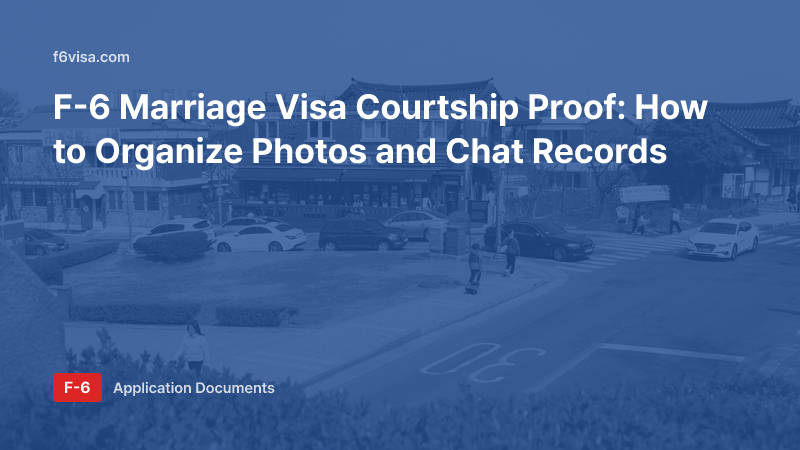 F-6 Marriage Visa Courtship Proof: How to Organize Photos and Chat Records