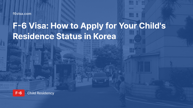 F-6 Visa: How to Apply for Your Child's Residence Status in Korea