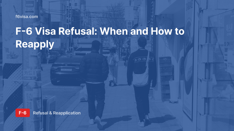 F-6 Marriage Visa Refusal and Reapplication: The 6-Month Rule, Exceptions and What to Fix