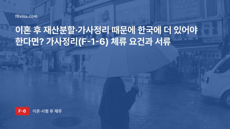 이혼 후 재산분할·가사정리 때문에 한국에 더 있어야 한다면? 가사정리(F-1-6) 체류 요건과 서류