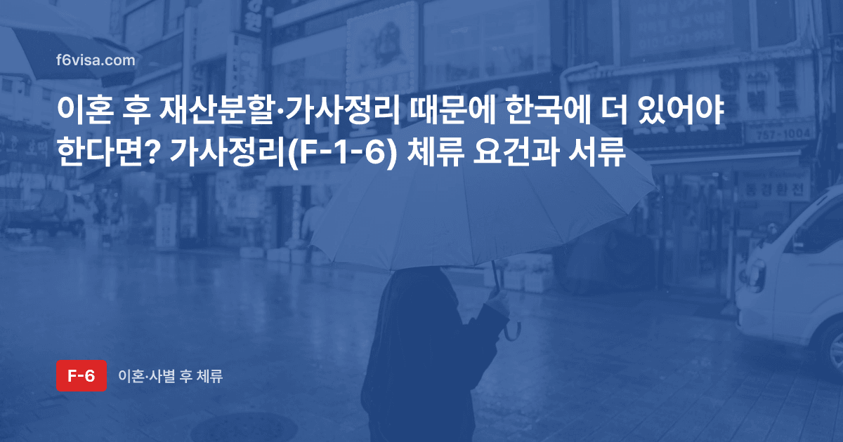 이혼 후 재산분할·가사정리 때문에 한국에 더 있어야 한다면? 가사정리(F-1-6) 체류 요건과 서류