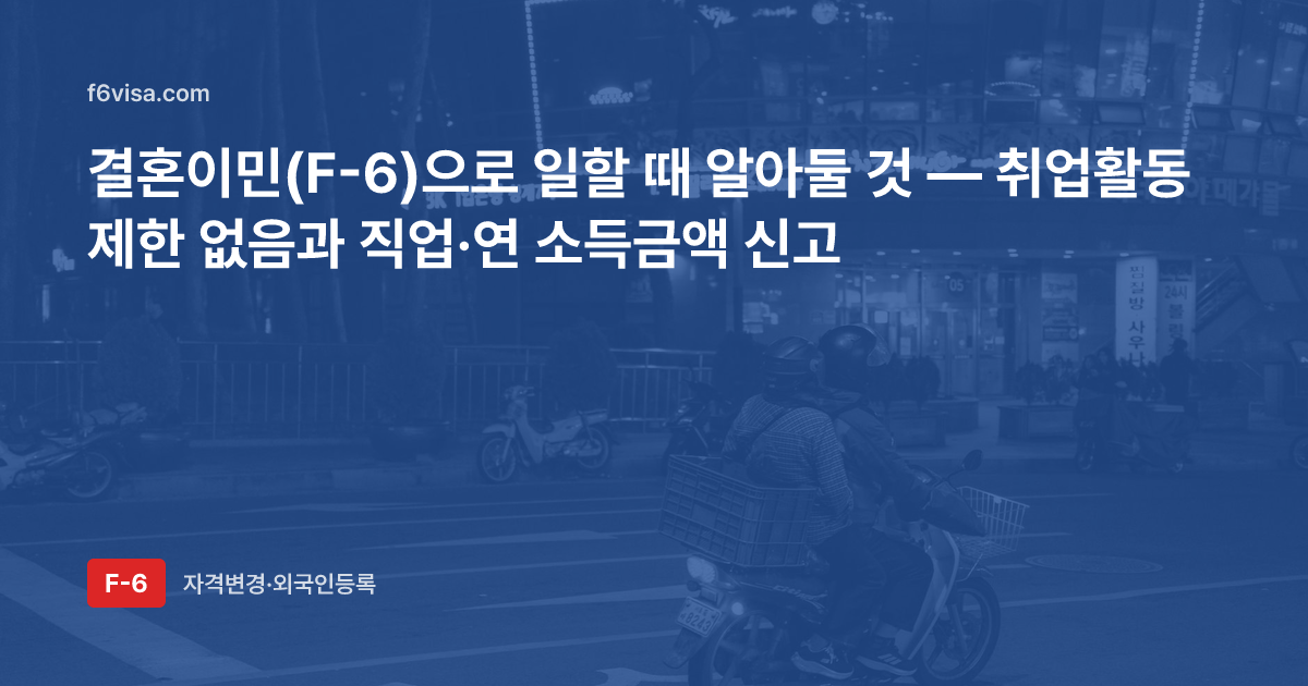 결혼이민(F-6)으로 일할 때 알아둘 것 — 취업활동 제한 없음과 직업·연 소득금액 신고