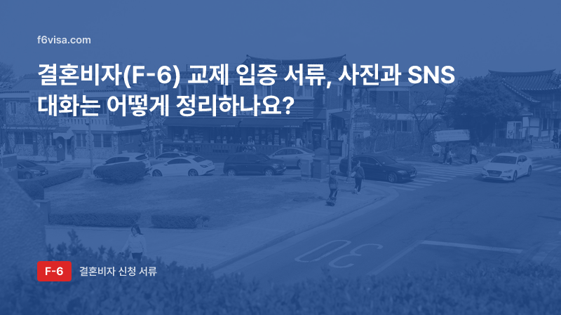 결혼비자(F-6) 교제 입증 서류, 사진과 SNS 대화는 어떻게 정리하나요?