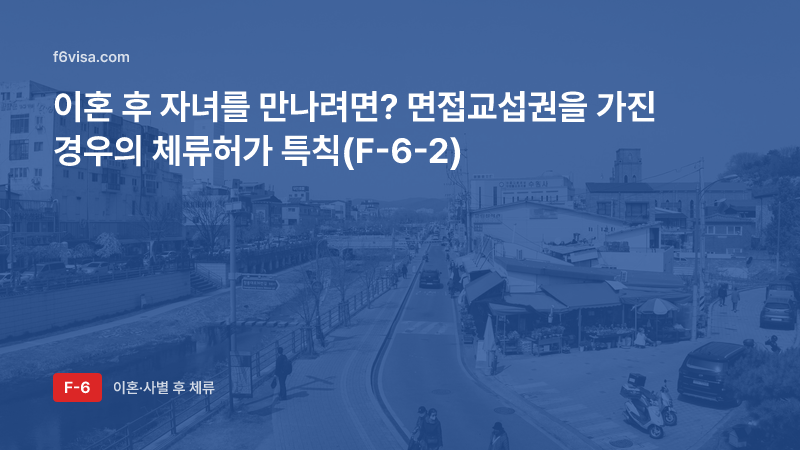 이혼 후 자녀를 만나려면? 면접교섭권을 가진 경우의 체류허가 특칙(F-6-2)