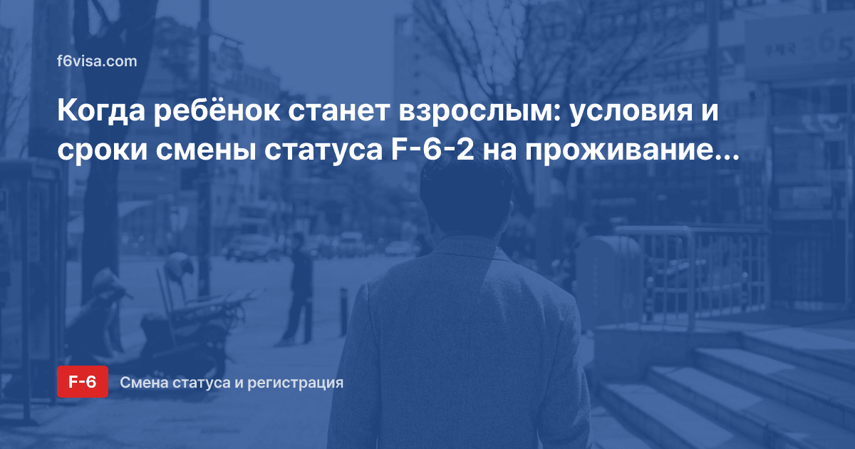 Когда ребёнок станет взрослым: условия и сроки смены статуса F-6-2 на проживание (F-2)