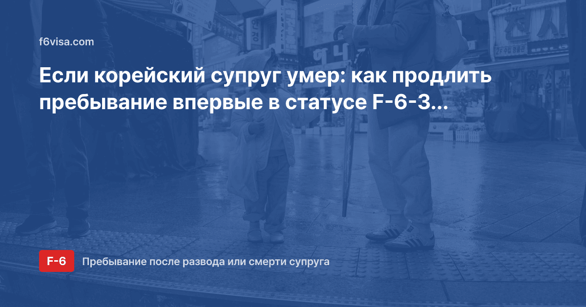 Если корейский супруг умер: как продлить пребывание впервые в статусе F-6-3 (прекращение брака)?