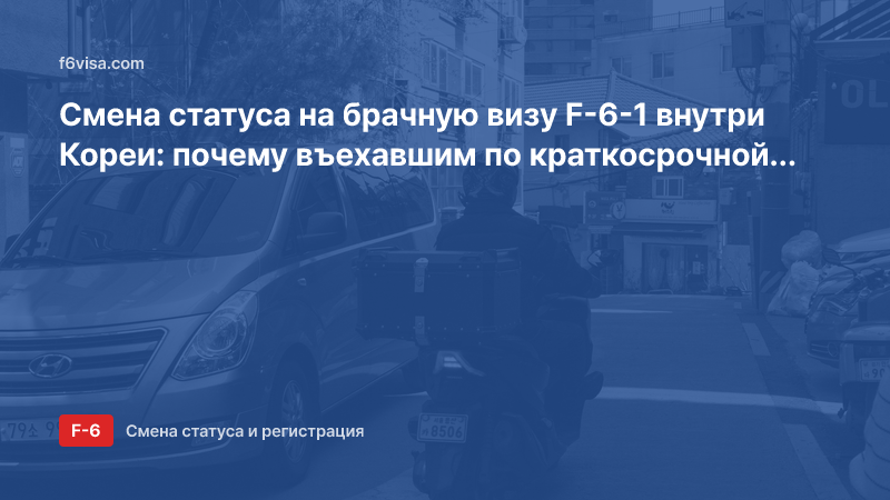 Смена статуса на брачную визу F-6-1 внутри Кореи: почему въехавшим по краткосрочной визе нужно сначала выехать