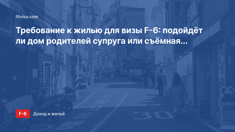Требование к жилью для визы F-6: подойдёт ли дом родителей супруга или съёмная квартира