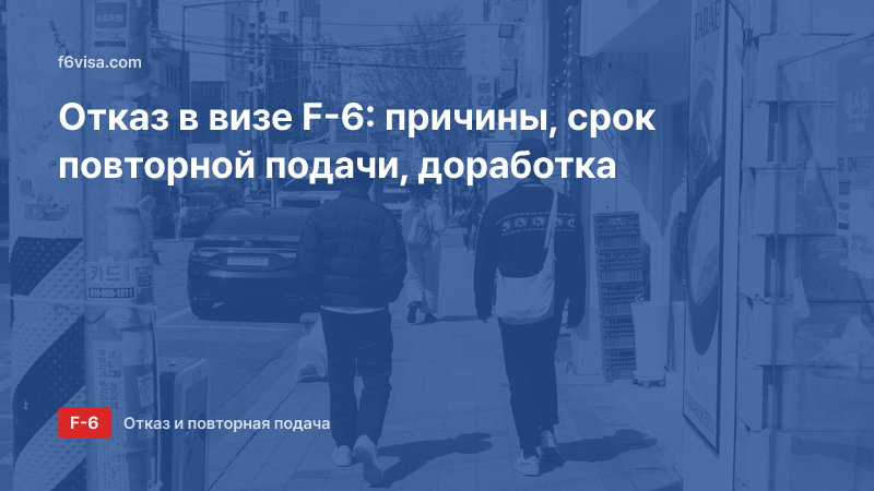 Отказ в визе F-6 и повторная подача: ограничение 6 месяцев, исключения, порядок доработки