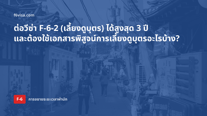 ต่อวีซ่า F-6-2 (เลี้ยงดูบุตร) ได้สูงสุด 3 ปี และต้องใช้เอกสารพิสูจน์การเลี้ยงดูบุตรอะไรบ้าง?