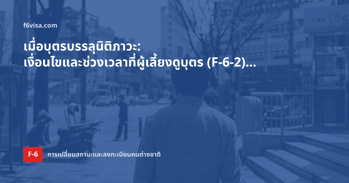 เมื่อบุตรบรรลุนิติภาวะ: เงื่อนไขและช่วงเวลาที่ผู้เลี้ยงดูบุตร (F-6-2) เปลี่ยนเป็นพำนักถาวรแบบ F-2