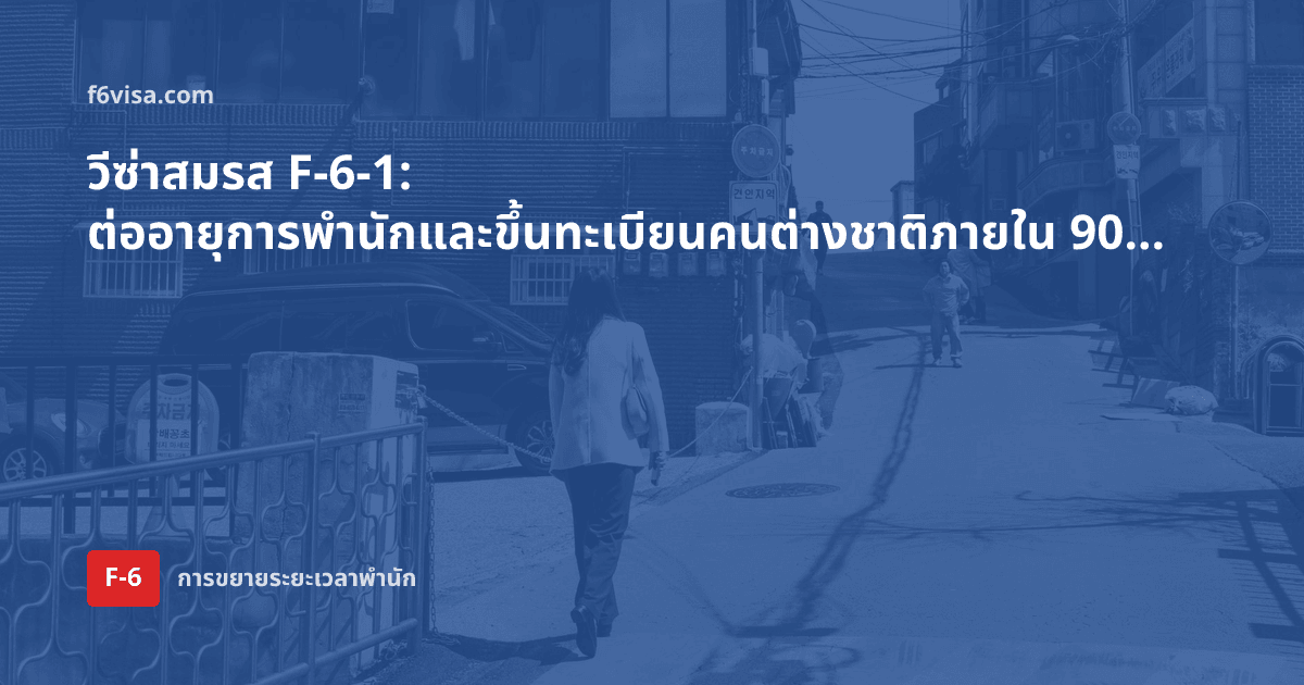 วีซ่าสมรส F-6-1: ต่ออายุการพำนักและขึ้นทะเบียนคนต่างชาติภายใน 90 วันหลังเดินทางเข้า