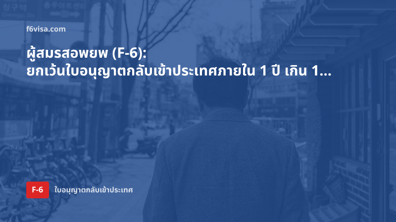 ผู้สมรสอพยพ (F-6): ยกเว้นใบอนุญาตกลับเข้าประเทศภายใน 1 ปี เกิน 1 ปีแต่ไม่เกิน 2 ปีต้องขอใบอนุญาตกลับเข้าหลายครั้งหรือไม่?