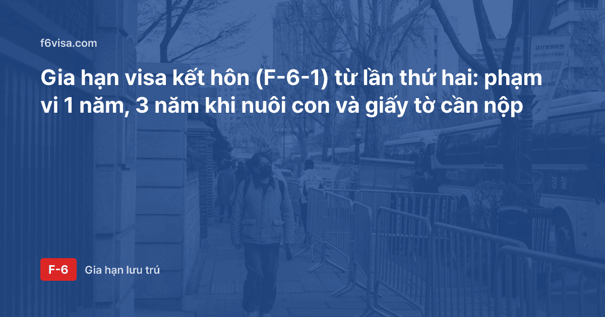 Gia hạn visa kết hôn (F-6-1) từ lần thứ hai: phạm vi 1 năm, 3 năm khi nuôi con và giấy tờ cần nộp