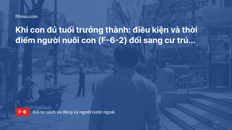 Khi con đủ tuổi trưởng thành: điều kiện và thời điểm người nuôi con (F-6-2) đổi sang cư trú (F-2)