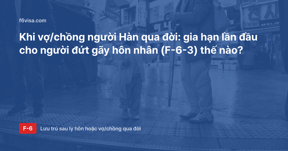 Khi vợ/chồng người Hàn qua đời: gia hạn lần đầu cho người đứt gãy hôn nhân (F-6-3) thế nào?