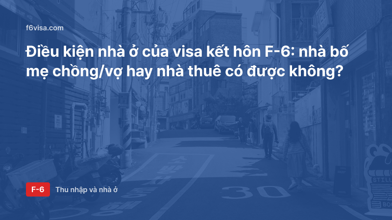 Điều kiện nhà ở của visa kết hôn F-6: nhà bố mẹ chồng/vợ hay nhà thuê có được không?