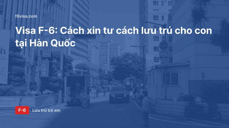 Visa F-6: Cách xin tư cách lưu trú cho con tại Hàn Quốc